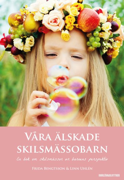 Våra älskade skilsmässobarn : en bok om skilsmässor ur barnens perspektiv